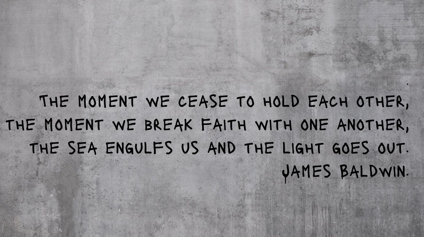 Zoom option - diversity James Baldwin Quote - The moment we cease to hold each other,<br />
the moment we break faith with one another,<br />
the sea engulfs us and the light goes out.